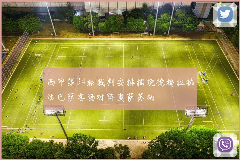 西甲第34轮裁判安排揭晓德梅拉执法巴萨客场对阵奥萨苏纳